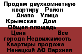 Продам двухкомнатную квартиру › Район ­ Анапа › Улица ­ Крымская › Дом ­ 171 › Общая площадь ­ 53 › Цена ­ 5 800 000 - Все города Недвижимость » Квартиры продажа   . Ненецкий АО,Верхняя Мгла д.